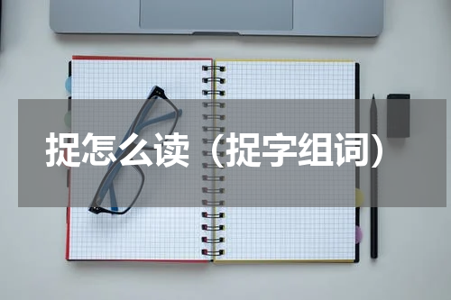 捉怎么读（捉字组词）