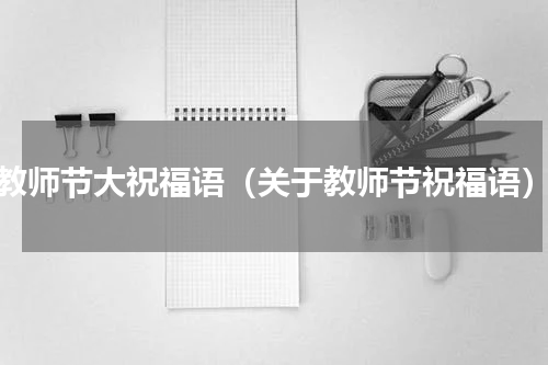 教师节大祝福语（关于教师节祝福语）