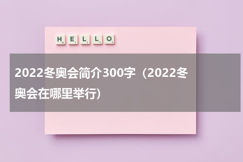 2022冬奥会简介300字（2022冬奥会在哪里举行）