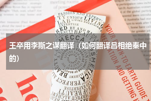 王卒用李斯之谋翻译（如何翻译吕相绝秦中的）