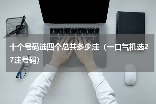 十个号码选四个总共多少注（一口气机选27注号码）