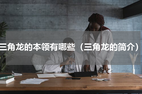 三角龙的本领有哪些（三角龙的简介）