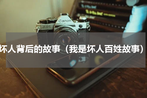 坏人背后的故事（我是坏人百姓故事）