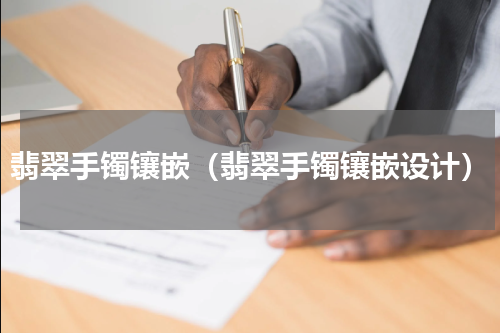 翡翠手镯镶嵌（翡翠手镯镶嵌设计）