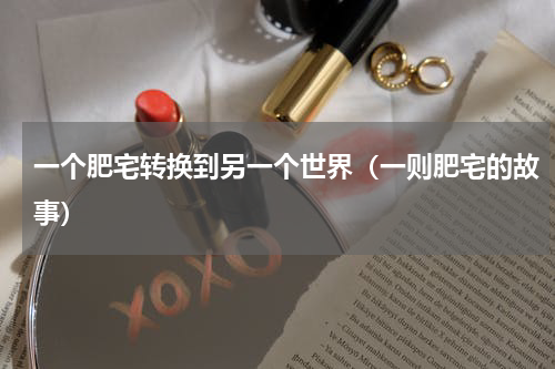 一个肥宅转换到另一个世界（一则肥宅的故事）