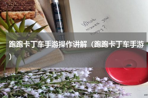 跑跑卡丁车手游操作讲解（跑跑卡丁车手游）