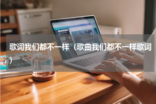 歌词我们都不一样（歌曲我们都不一样歌词）