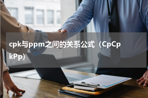 cpk与ppm之间的关系公式（CpCpkPp）