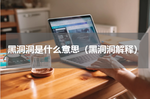 黑洞洞是什么意思（黑洞洞解释）