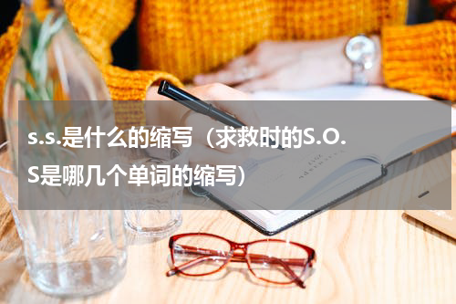 s.s.是什么的缩写（求救时的S.O.S是哪几个单词的缩写）