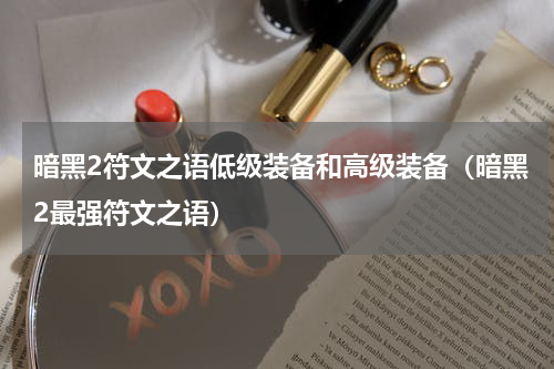 暗黑2符文之语低级装备和高级装备（暗黑2最强符文之语）