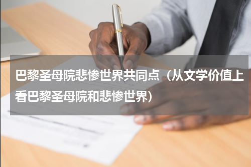 巴黎圣母院悲惨世界共同点（从文学价值上看巴黎圣母院和悲惨世界）