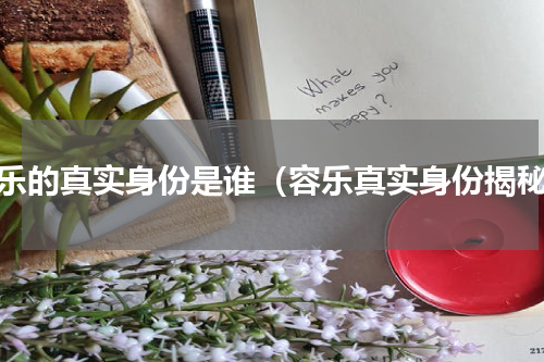 容乐的真实身份是谁（容乐真实身份揭秘）