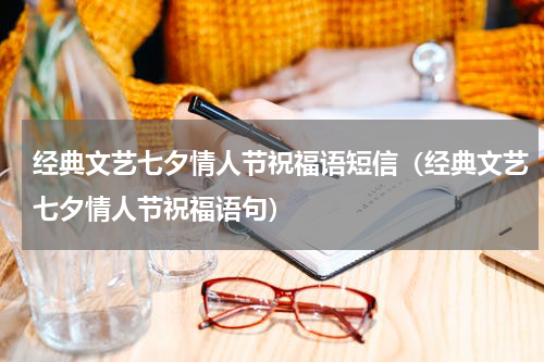 经典文艺七夕情人节祝福语短信（经典文艺七夕情人节祝福语句）