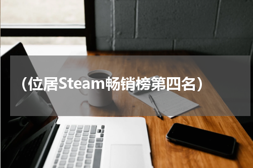 （位居Steam畅销榜第四名）