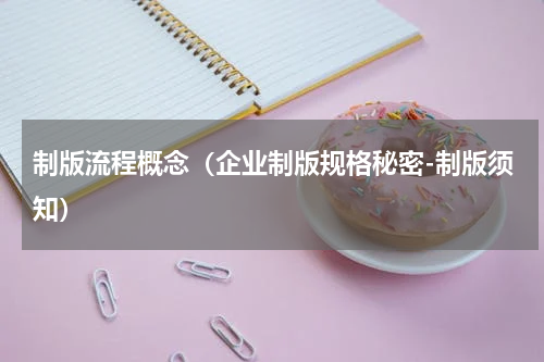 制版流程概念（企业制版规格秘密-制版须知）