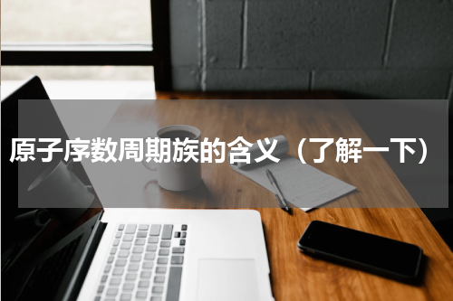 原子序数周期族的含义（了解一下）