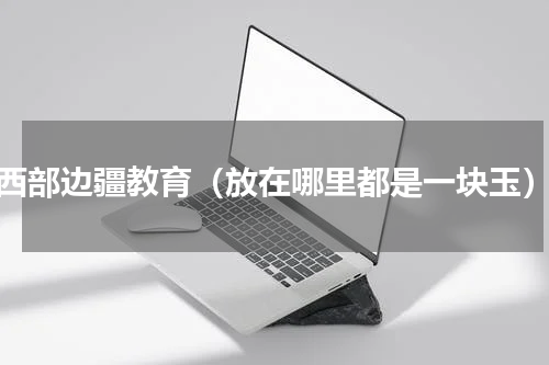 西部边疆教育（放在哪里都是一块玉）
