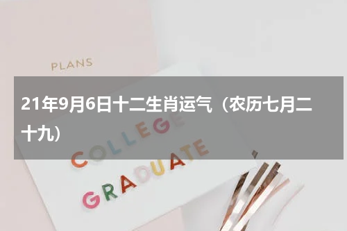 21年9月6日十二生肖运气（农历七月二十九）