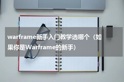 warframe新手入门教学选哪个（如果你是Warframe的新手）