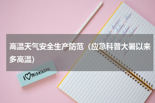 高温天气安全生产防范（应急科普大暑以来多高温）
