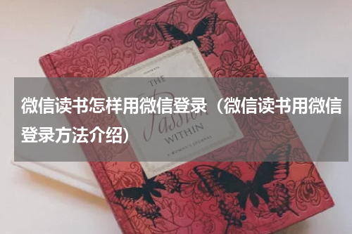微信读书怎样用微信登录（微信读书用微信登录方法介绍）