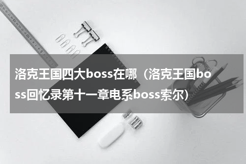 洛克王国四大boss在哪（洛克王国boss回忆录第十一章电系boss索尔）