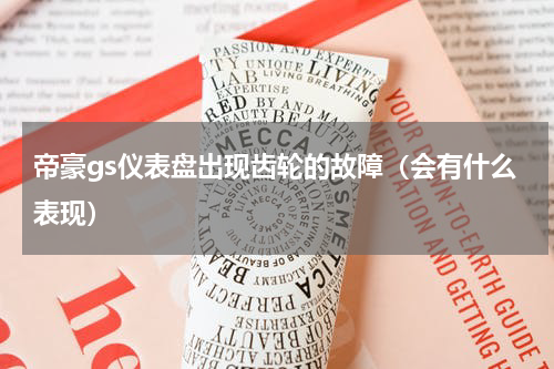帝豪gs仪表盘出现齿轮的故障（会有什么表现）