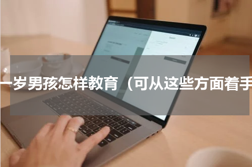 十一岁男孩怎样教育（可从这些方面着手）