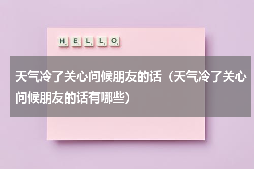 天气冷了关心问候朋友的话（天气冷了关心问候朋友的话有哪些）