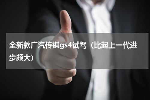 全新款广汽传祺gs4试驾（比起上一代进步颇大）