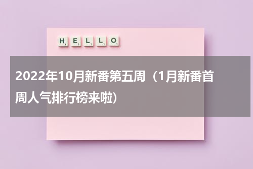 2022年10月新番第五周（1月新番首周人气排行榜来啦）