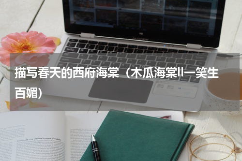 描写春天的西府海棠（木瓜海棠ll一笑生百媚）