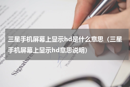 三星手机屏幕上显示hd是什么意思（三星手机屏幕上显示hd意思说明）