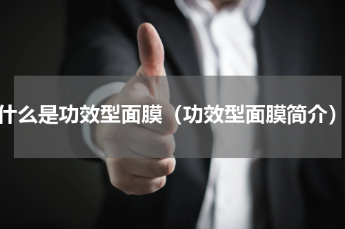 什么是功效型面膜（功效型面膜简介）