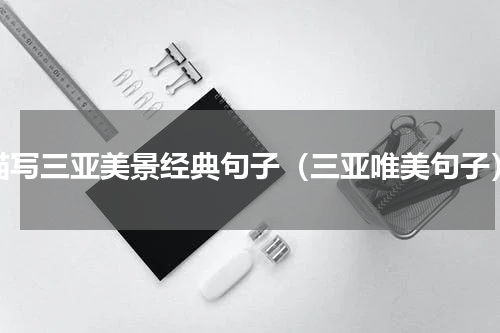 描写三亚美景经典句子（三亚唯美句子）