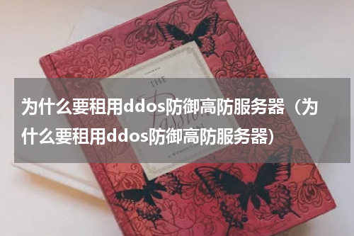 为什么要租用ddos防御高防服务器（为什么要租用ddos防御高防服务器）