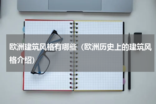 欧洲建筑风格有哪些（欧洲历史上的建筑风格介绍）