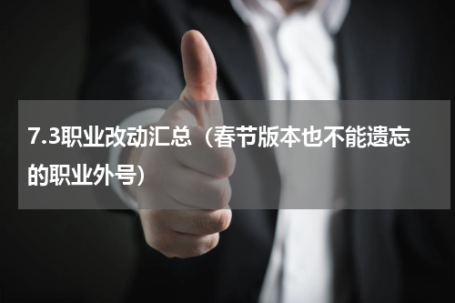 7.3职业改动汇总（春节版本也不能遗忘的职业外号）