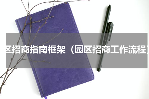 园区招商指南框架（园区招商工作流程）