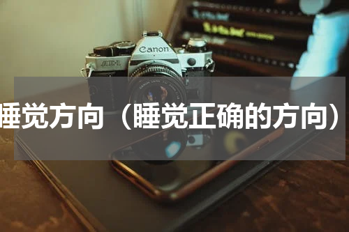 睡觉方向（睡觉正确的方向）