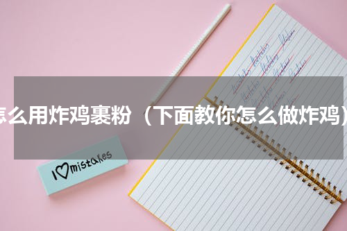怎么用炸鸡裹粉（下面教你怎么做炸鸡）