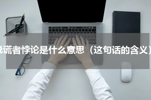 说谎者悖论是什么意思（这句话的含义）