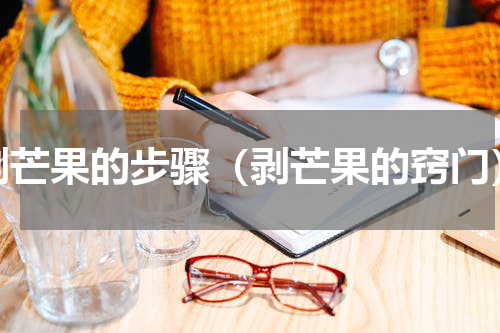 剥芒果的步骤（剥芒果的窍门）