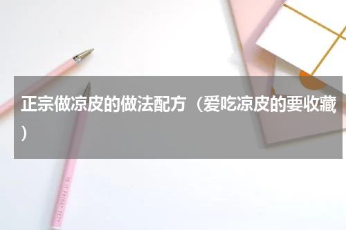 正宗做凉皮的做法配方（爱吃凉皮的要收藏）