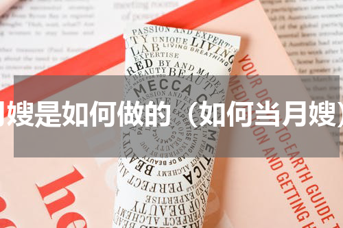 月嫂是如何做的（如何当月嫂）