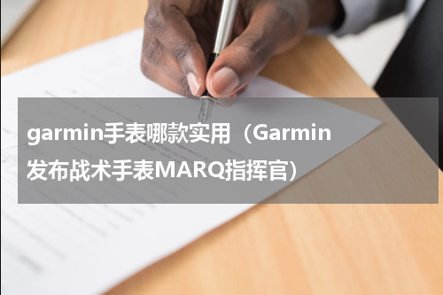 garmin手表哪款实用（Garmin发布战术手表MARQ指挥官）