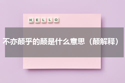 不亦颠乎的颠是什么意思（颠解释）