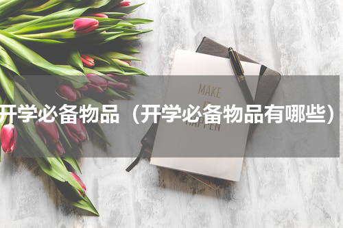开学必备物品（开学必备物品有哪些）