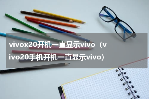 vivox20开机一直显示vivo（vivo20手机开机一直显示vivo）